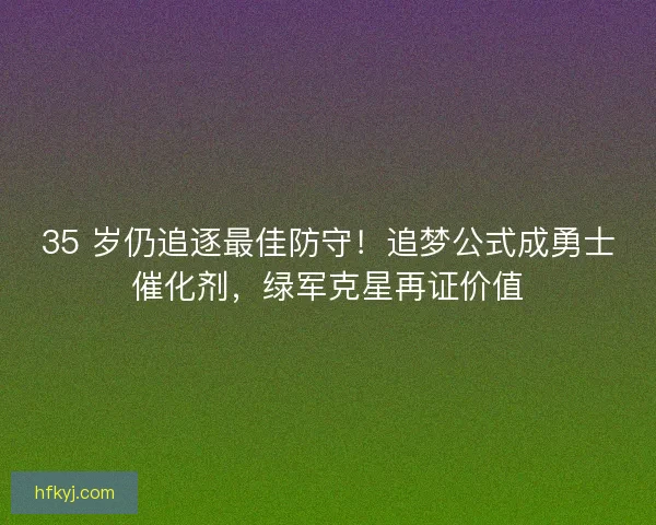 35 岁仍追逐最佳防守！追梦公式成勇士催化剂，绿军克星再证价值